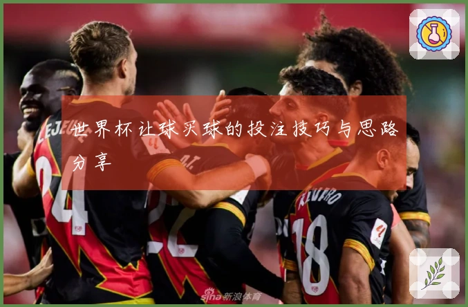世界杯让球买球的投注技巧与思路分享