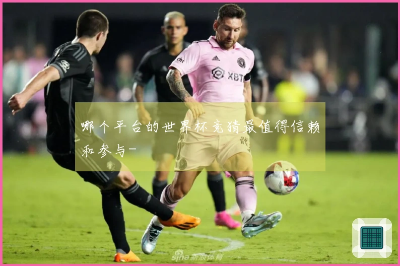 哪个平台的世界杯竞猜最值得信赖和参与-