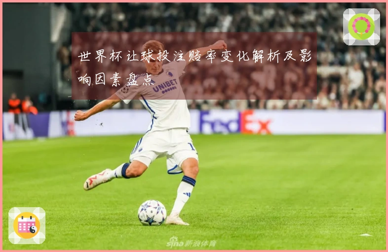 世界杯让球投注赔率变化解析及影响因素盘点