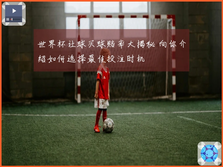 世界杯让球买球赔率大揭秘 向你介绍如何选择最佳投注时机